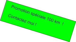 Promotion spéciale 100 km  !   Contactez moi !