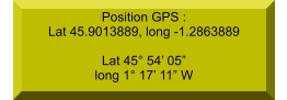 Position GPS : Lat 45.9013889, long -1.2863889  Lat 45° 54’ 05” long 1° 17’ 11” W