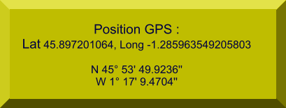 Position GPS : Lat 45.897201064, Long -1.285963549205803  N 45° 53' 49.9236'' W 1° 17' 9.4704''