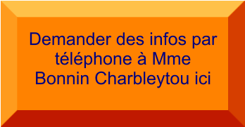 Demander des infos par téléphone à Mme  Bonnin Charbleytou ici