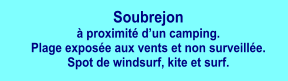 Soubrejon à proximité d’un camping. Plage exposée aux vents et non surveillée. Spot de windsurf, kite et surf.