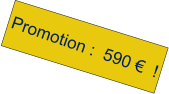 Promotion :  590 €  !