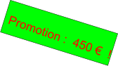 Promotion :  450 €  !