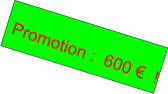 Promotion :  600 €  !