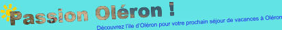 Passion Oléron ! Découvrez l’ile d’Oléron pour votre prochain séjour de vacances à Oléron